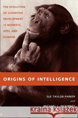 Origins of Intelligence: The Evolution of Cognitve Development in Monkeys, Apes, and Humans Parker, Sue Taylor 9780801866715