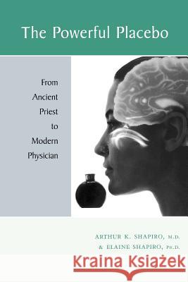 The Powerful Placebo: From Ancient Priest to Modern Physician Shapiro, Arthur K. 9780801866753