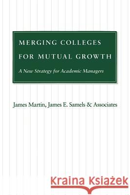 Merging Colleges for Mutual Growth: A New Strategy for Academic Managers Martin, James 9780801866821 Johns Hopkins University Press