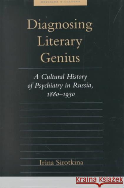 Diagnosing Literary Genius: A Cultural History of Psychiatry in Russia, 1880-1930 Sirotkina, Irina 9780801867828