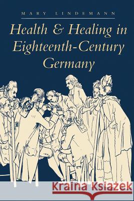 Health & Healing in Eighteenth-Century Germany Lindemann, Mary 9780801867859