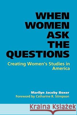 When Women Ask the Questions: Creating Women's Studies in America Boxer, Marilyn Jacoby 9780801868115 Johns Hopkins University Press