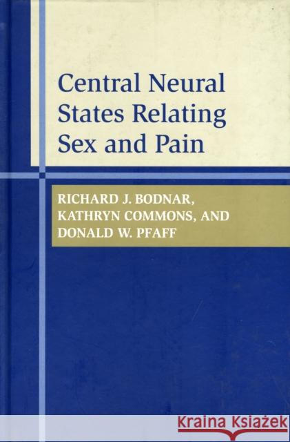Central Neural States Relating Sex and Pain Richard J. Bodnar Kathryn Commons Donald W. Pfaff 9780801868276 Johns Hopkins University Press