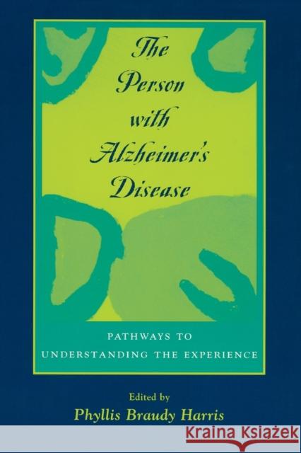 The Person with Alzheimer's Disease: Pathways to Understanding the Experience Harris, Phyllis Braudy 9780801868771