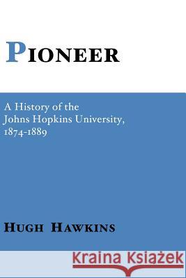 Pioneer: A History of the Johns Hopkins University Hawkins, Hugh 9780801869334 Johns Hopkins University Press