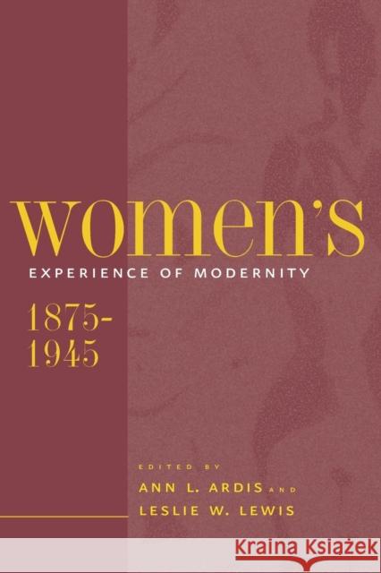 Women's Experience of Modernity, 1875-1945 Ann L. Ardis Leslie W. Lewis Leslie W. Lewis 9780801869358 Johns Hopkins University Press