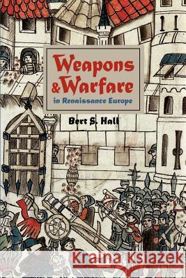 Weapons and Warfare in Renaissance Europe: Gunpowder, Technology, and Tactics Hall, Bert S. 9780801869945