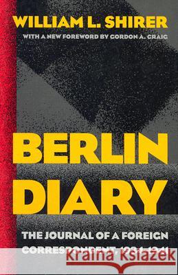 Berlin Diary: The Journal of a Foreign Correspondent, 1934-1941 William L. Shirer Gordon A. Craig 9780801870569 Johns Hopkins University Press