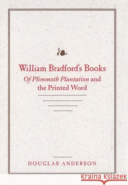 William Bradford's Books: Of Plimmoth Plantation and the Printed Word Douglas Anderson 9780801870743 Johns Hopkins University Press