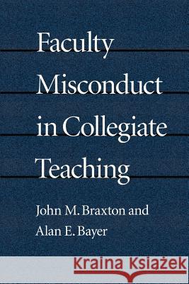 Faculty Misconduct in Collegiate Teaching John M. Braxton Alan E. Bayer Alan E. Bayer 9780801870965