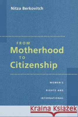 From Motherhood to Citizenship: Women's Rights and International Organizations Berkovitch, Nitza 9780801871023