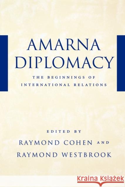 Amarna Diplomacy: The Beginnings of International Relations Cohen, Raymond 9780801871030 Johns Hopkins University Press
