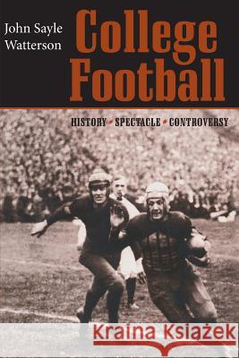 College Football: History, Spectacle, Controversy Watterson, John Sayle 9780801871146 Johns Hopkins University Press