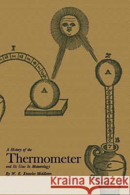 A History of the Thermometer and Its Use in Meteorology W. E. Knowles Middleton 9780801871535