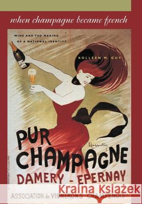 When Champagne Became French: Wine and the Making of a National Identity Guy, Kolleen M. 9780801871641 Johns Hopkins University Press