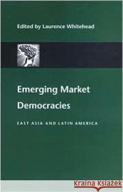 Emerging Market Democracies: East Asia and Latin America Whitehead, Laurence 9780801872198 Johns Hopkins University Press
