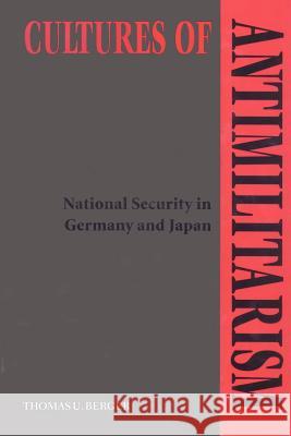 Cultures of Antimilitarism: National Security in Germany and Japan Berger, Thomas U. 9780801872389 Johns Hopkins University Press