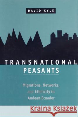 Transnational Peasants: Migrations, Networks, and Ethnicity in Andean Ecuador Kyle, David 9780801872402 Johns Hopkins University Press