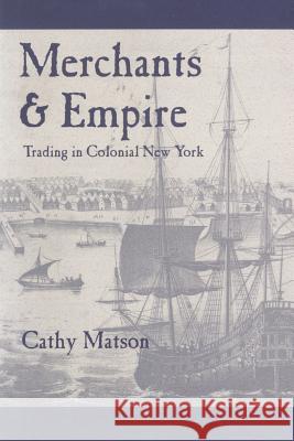 Merchants and Empire: Trading in Colonial New York Matson, Cathy 9780801872471