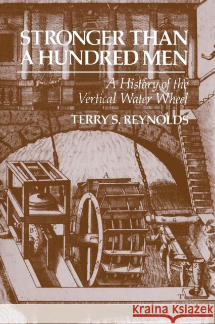 Stronger Than a Hundred Men: A History of the Vertical Water Wheel Reynolds, Terry S. 9780801872488