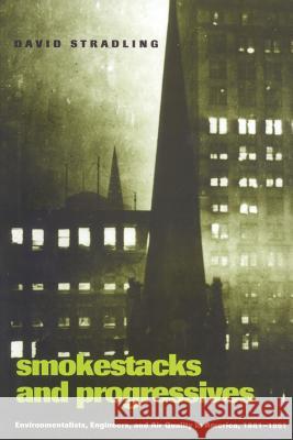 Smokestacks and Progressives: Environmentalists, Engineers, and Air Quality in America, 1881-1951 Stradling, David 9780801872501 Johns Hopkins University Press