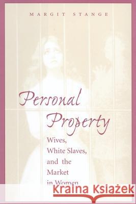 Personal Property: Wives, White Slaves, and the Market in Women Stange, Margit 9780801872549 Johns Hopkins University Press