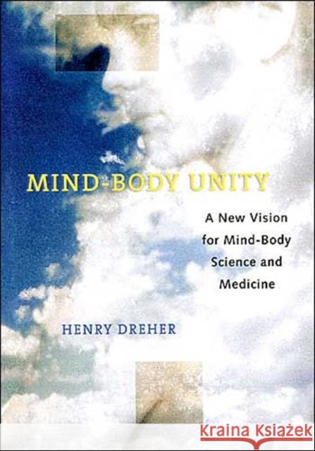Mind-Body Unity : A New Vision for Mind-Body Science and Medicine Henry Dreher 9780801873928 Johns Hopkins University Press