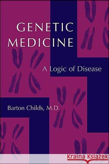 Genetic Medicine: A Logic of Disease Childs, Barton 9780801874420 Johns Hopkins University Press