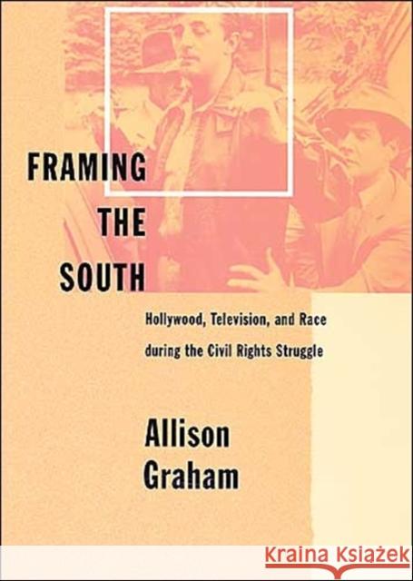 Framing the South: Hollywood, Television, and Race During the Civil Rights Struggle Graham, Allison 9780801874451