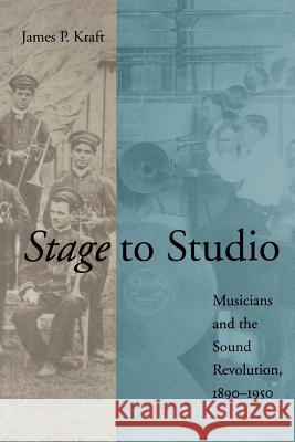 Stage to Studio: Musicians and the Sound Revolution, 1890-1950 Kraft, James P. 9780801877421