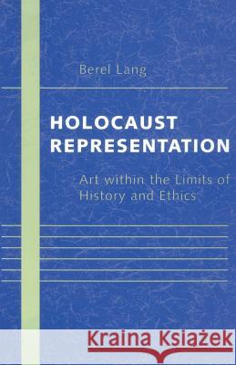 Holocaust Representation: Art Within the Limits of History and Ethics Lang, Berel 9780801877452