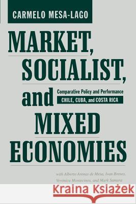 Market, Socialist, and Mixed Economies: Comparative Policy and Performance--Chile, Cuba, and Costa Rica Mesa-Lago, Carmelo 9780801877483 Johns Hopkins University Press