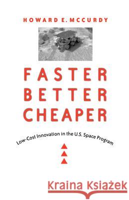 Faster, Better, Cheaper: Low-Cost Innovation in the U.S. Space Program McCurdy, Howard E. 9780801877490