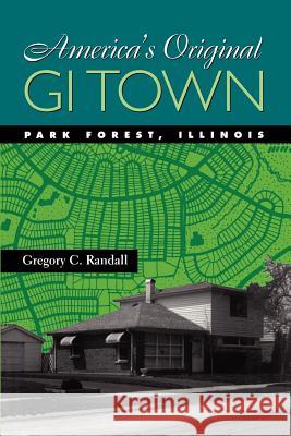 America's Original GI Town: Park Forest, Illinois Randall, Gregory C. 9780801877520 Johns Hopkins University Press