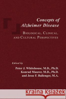 Concepts of Alzheimer Disease: Biological, Clinical, and Cultural Perspectives Whitehouse, Peter J. 9780801877575 Johns Hopkins University Press