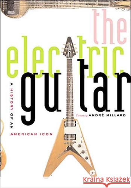 The Electric Guitar: A History of an American Icon Millard, André 9780801878626 Johns Hopkins University Press