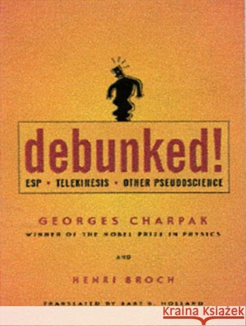 Debunked!: ESP, Telekinesis, and Other Pseudoscience Charpak, Georges 9780801878671 Johns Hopkins University Press