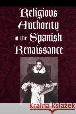 Religious Authority in the Spanish Renaissance Lu Ann Homza 9780801879043 Johns Hopkins University Press