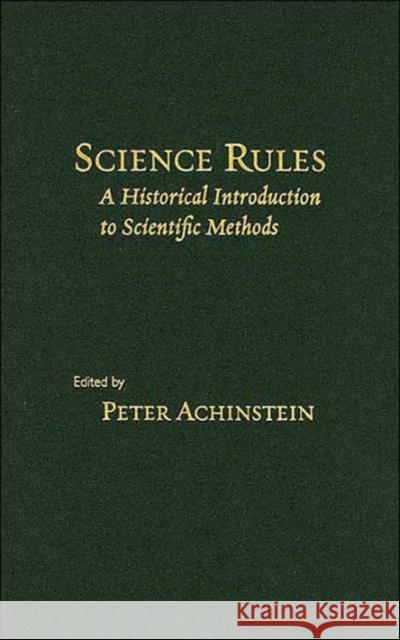 Science Rules: A Historical Introduction to Scientific Methods Achinstein, Peter 9780801879432 Johns Hopkins University Press