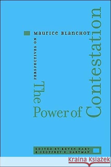 The Power of Contestation: Perspectives on Maurice Blanchot Hart, Kevin 9780801879623 Johns Hopkins University Press