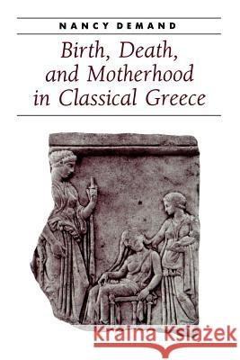 Birth, Death, and Motherhood in Classical Greece Nancy Demand 9780801880537 Johns Hopkins University Press