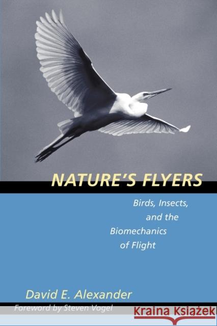 Nature's Flyers: Birds, Insects, and the Biomechanics of Flight Alexander, David E. 9780801880599 Johns Hopkins University Press