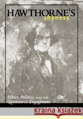 Hawthorne's Shyness: Ethics, Politics, and the Question of Engagement Davis, Clark 9780801880988 Johns Hopkins University Press