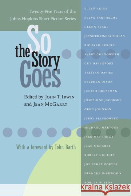 So the Story Goes: Twenty-Five Years of the Johns Hopkins Short Fiction Series John T. Irwin Jean McGarry John Barth 9780801881787
