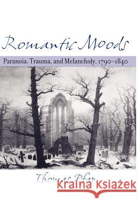 Romantic Moods: Paranoia, Trauma, and Melancholy, 1790-1840 Pfau, Thomas 9780801881978 Johns Hopkins University Press