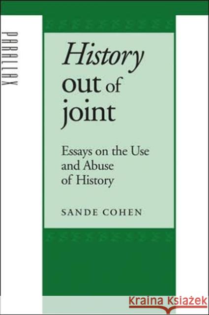 History Out of Joint: Essays on the Use and Abuse of History Cohen, Sande 9780801882142