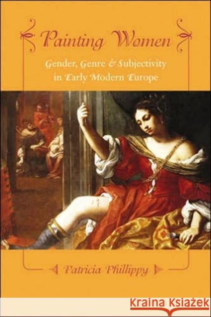 Painting Women: Cosmetics, Canvases, and Early Modern Culture Phillippy, Patricia 9780801882258 Johns Hopkins University Press