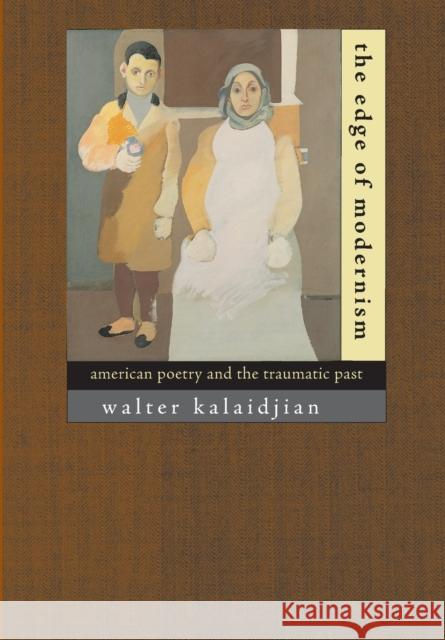 The Edge of Modernism: American Poetry and the Traumatic Past Kalaidjian, Walter 9780801882319