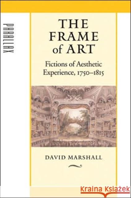 The Frame of Art: Fictions of Aesthetic Experience, 1750-1815 Marshall, David 9780801882333 Johns Hopkins University Press