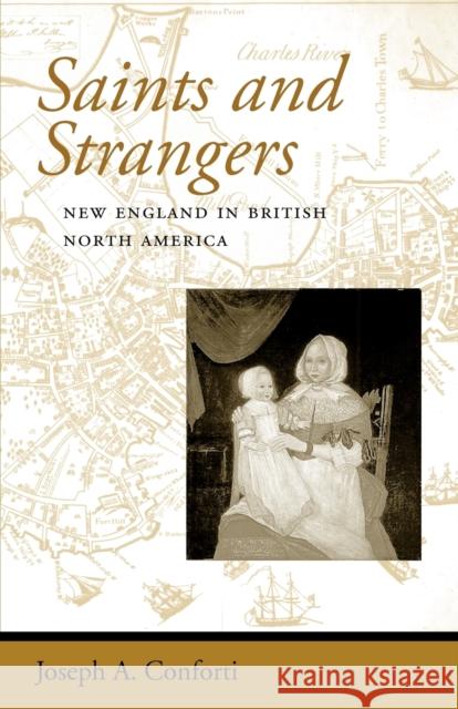 Saints and Strangers: New England in British North America Conforti, Joseph A. 9780801882548 Johns Hopkins University Press